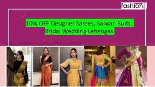 10% OFF Designer Sarees, Salwar Suits,
Bridal Wedding Lehengas
 