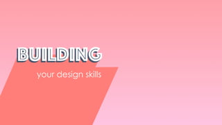 BuildingBuilding
your design skills
 