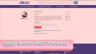 Cheap (maybe free) tutorialsCheap (maybe free) tutorials
Lynda.com
 