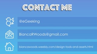 Contact meContact me
@eGeeking
BiancaRWoods@gmail.com
biancawoods.weebly.com/design-tools-and-assets.html
 