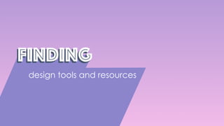 FindingFinding
design tools and resources
 