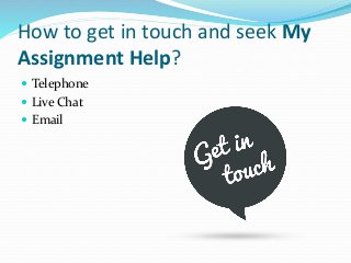 How to get in touch and seek My
Assignment Help?
 Telephone
 Live Chat
 Email
 