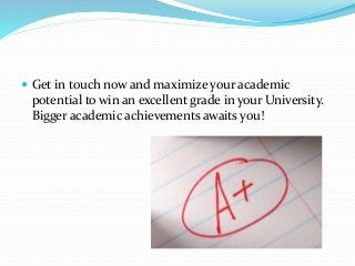  Get in touch now and maximize your academic
potential to win an excellent grade in your University.
Bigger academic achievements awaits you!
 
