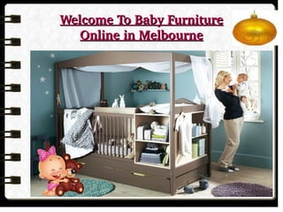 Welcome To Baby Furniture Welcome To Baby Furniture 
Online in MelbourneOnline in Melbourne
 