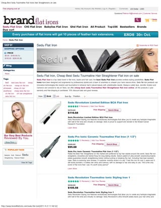 Cheap Best Sedu Tourmaline Flat Irons Hair Straighteners on sale


 Free shipping over all                                                                         Home | My Account | My Wishlist | Log In | Register |   Currencies: US Dollar - - USD
                                                                                                                                                                    US Dollar USD

                                                                                                                                                  Questions?flatiron18@hotmail.com | Customer Service


                                                                                                                                                                                                 0 items
                                                                                                                                    Hair straightener                                              $0.00


 Sedu Flat Iron                    CHI Flat Iron        Babyliss Flat Iron               Ghd Flat Iron             All Product           Top10S          Bestsellers           Brands
 Duo curl



 Home / Sedu Flat Iron


                                               Sedu Flat Iron                                                                                                                     Subscribe to RSS Feed
   SHOPPING OPTIONS

       PRICE
    $0.00 - $100.00 (1)
    $100.00 - $200.00 (5)



      Blog

  Categories
    News
                                               Sedu Flat Iron, Cheap Best Sedu Tourmaline Hair Straightener Flat iron on sale
  Tags                                         Sedu Flat Iron is a top rated brand in flat irons, stylers and hair care, the best Sedu Flat Iron provides endless styling possibilities. Sedu Flat
    test      best sedu flat iron     cheap    irons have been designed and engineered by professional stylists and a team of scientists to unleash your hairs natural shine, Sedu flat iron products use
  chi flat iron     cheap chi flat iron        innovative technologies like ceramic and tourmaline to enhance hair's natural beauty with unbelievable results. Always a celeb fave, Jennifer Aniston and
  wholesale       cheap chi hair               Cameron are rumored to rely on Sedu. we offer cheap best sedu Tourmaline Hair Straightener flat iron online, all this products 2 year
  straithener       cheap sedu flat iron       warranty and free shipping to worldwide. 70% discount sale and good reviews.
    chi flat iron      chi hair straightener
    sedu flat iron                              View:      Grid        List               Position
                                                                                  Sort By Position


                                                                                      Sedu Revolution Limited Edition BCA Flat Iron
                                                                                                     8 Review(s) | Add Your Review

                                                                                      $270.00                          Free Shipping
                                                                                      $110.68
                                                                                      Sedu Revolution Limited Edition BCA Flat Iron
                                                                                      Sedu Revolution Styling Iron features revolutionary technologies that allow you to create any hairstyle imaginable
                                                                                      with half of the time and virtually no damage. Sedu is proud to support and donate to the Breast Cancer
                                                                                      Research Foundation.

                                                                                      Learn More




                                                                                      Sedu Pro Ionic Ceramic Tourmaline Flat Iron (1 1/2")
                                                                                                     13 Review(s) | Add Your Review

                                                                                      $200.00                        Free Shipping
                                                                                      $95.68
        POPULAR TAGS
                                                                                      Sedu Pro Ionic Ceramic Tourmaline Flat Iron (1 1/2")
                                                                                      Rated the Best Hair Straightener on the market and preferred by top hair stylists around the world, Sedu flat iron
   Babyliss Gold Platinum     Sedu                                                    straightens, smoothes and tames frizzy for long-lasting results. Sedu's patent of ultra-smooth ceramic/tourmaline
   Straightening Titanium-Plated                                                      plates guarantee smooth straightening motion without pulling or breaking the hair. Including free heat resistant
                                                                                      case, Sedu is receiving rave reviews. A customer recently wrote in to say "I had this iron for over 2 years and it
                             View All Tags                                            still works wonders. It makes hair shiny and lustrous, with no damage to hair and easy to use. This is the only
                                                                                      brand of flat irons that I use. It's worth every penny!"

                                                                                      Learn More




                                                                                      Sedu Revolution Tourmaline Ionic Styling Iron 1
                                                                                                     10 Review(s) | Add Your Review

                                                                                      $240.00                          Free Shipping
                                                                                      $105.58
                                                                                      Sedu Revolution Tourmaline Ionic Styling Iron 1
                                                                                      Sedu Revolution Styling Iron features revolutionary technologies that allow you to create any hairstyle imaginable
                                                                                      with half of the time and virtually no damage. Sedu Revolution's Ultra Smooth plates leave your hair shiny and




http://www.brandflatirons.com/sedu-flat-iron[2011-9-21 11:58:52]
 