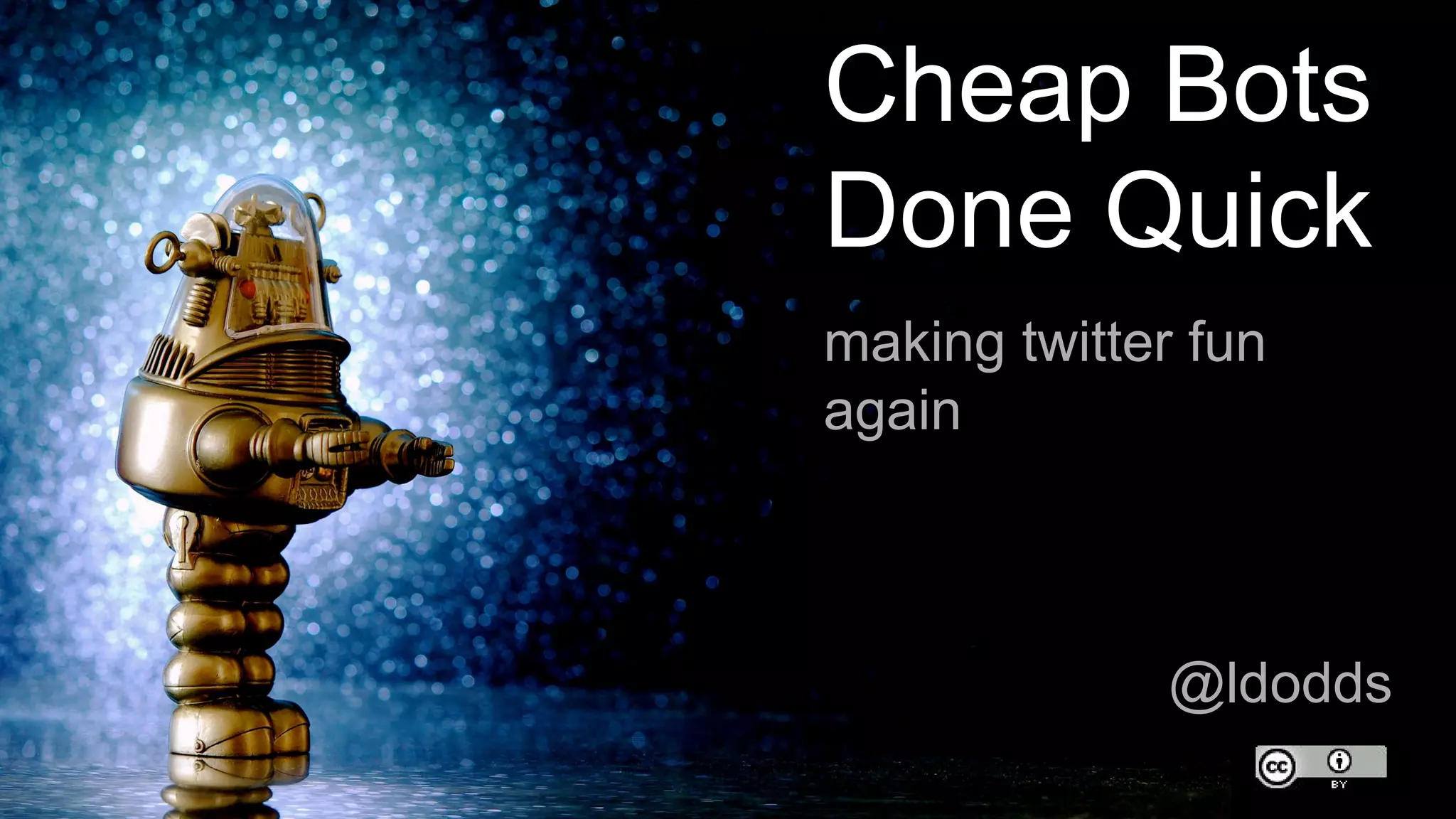 Cheap Bots
Done Quick
making twitter fun
again
@ldodds