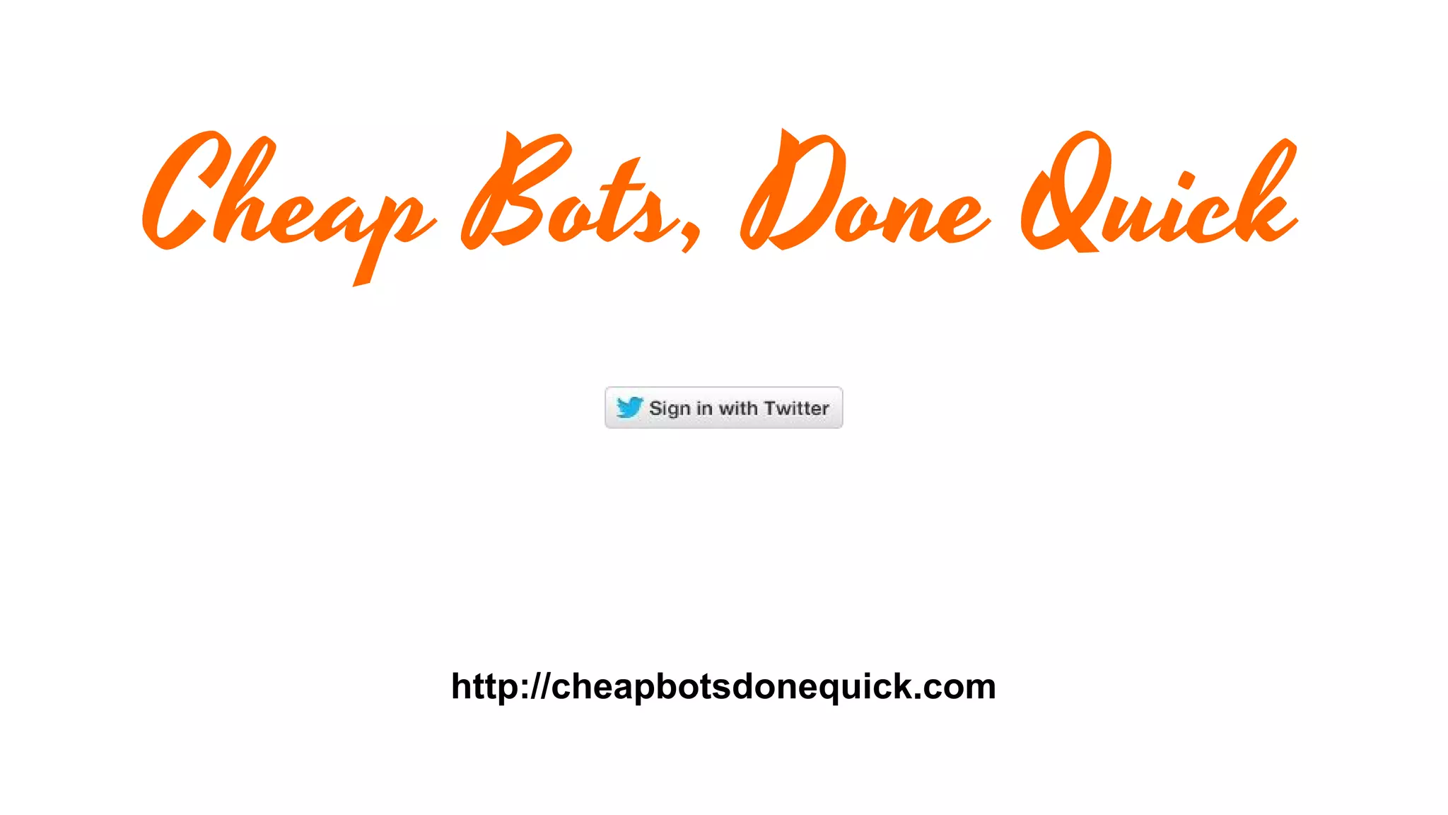 Cheap Bots, Done Quick
http://cheapbotsdonequick.com