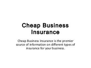 Cheap Business
      Insurance
 Cheap Business Insurance is the premier
source of information on different types of
       insurance for your business.
 