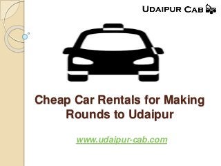 Cheap Car Rentals for Making
Rounds to Udaipur
www.udaipur-cab.com
 