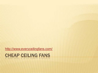 Cheap ceiling fans http://www.everyceilingfans.com/ 