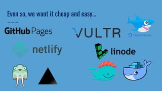 Even so, we want it cheap and easy...
 