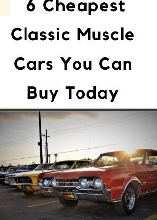 6 Cheapest
Classic Muscle
Cars You Can
Buy Today
 