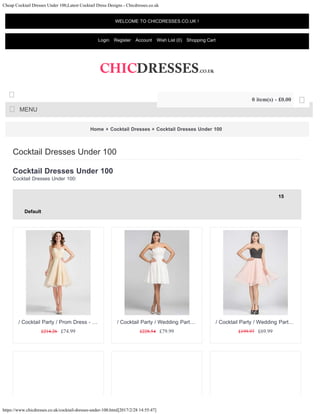 Cheap Cocktail Dresses Under 100,Latest Cocktail Dress Designs - Chicdresses.co.uk
https://www.chicdresses.co.uk/cocktail-dresses-under-100.html[2017/2/28 14:55:47]
Home » Cocktail Dresses » Cocktail Dresses Under 100
Cocktail Dresses Under 100
Cocktail Dresses Under 100:
Cocktail Dresses Under 100
15
Default
£214.26 £74.99
/ Cocktail Party / Prom Dress - …
£228.54 £79.99
/ Cocktail Party / Wedding Part…
£199.97 £69.99
/ Cocktail Party / Wedding Part…
WELCOME TO CHICDRESSES.CO.UK !
Login Register Account Wish List (0) Shopping Cart
MENU

0 item(s) - £0.00 
15
Default
 