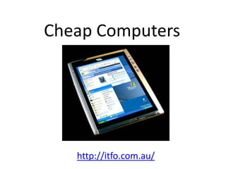 Cheap Computers




   http://itfo.com.au/
 