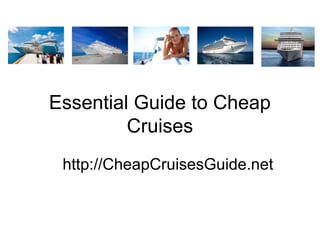 Essential Guide to Cheap
Cruises
http://CheapCruisesGuide.net
 