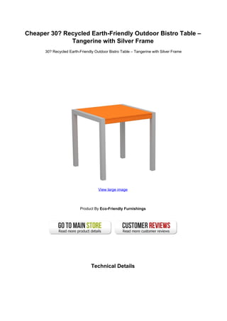 Cheaper 30? Recycled Earth-Friendly Outdoor Bistro Table –
Tangerine with Silver Frame
30? Recycled Earth-Friendly Outdoor Bistro Table – Tangerine with Silver Frame
View large image
Product By Eco-Friendly Furnishings
Technical Details
 