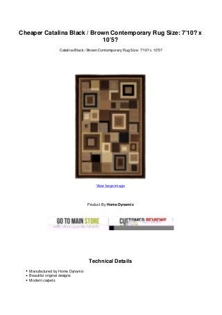 Cheaper Catalina Black / Brown Contemporary Rug Size: 7’10? x
10’5?
Catalina Black / Brown Contemporary Rug Size: 7’10? x 10’5?
View large image
Product By Home Dynamix
Technical Details
Manufactured by Home Dynamix
Beautiful original designs
Modern carpets
 