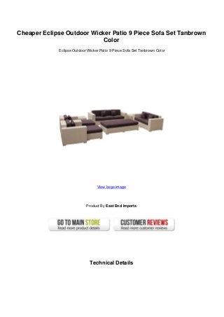Cheaper Eclipse Outdoor Wicker Patio 9 Piece Sofa Set Tanbrown
Color
Eclipse Outdoor Wicker Patio 9 Piece Sofa Set Tanbrown Color
View large image
Product By East End Imports
Technical Details
 