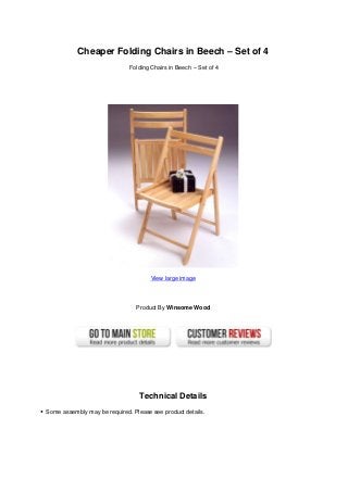 Cheaper Folding Chairs in Beech – Set of 4
                              Folding Chairs in Beech – Set of 4




                                      View large image




                                Product By Winsome Wood




                                  Technical Details
Some assembly may be required. Please see product details.
 