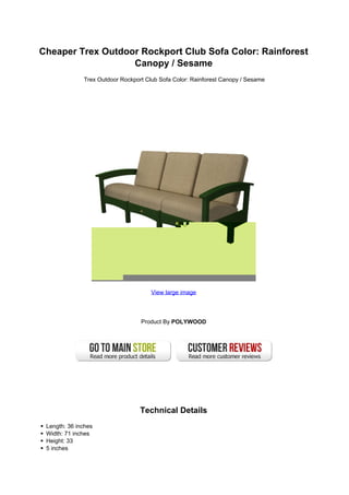 Cheaper Trex Outdoor Rockport Club Sofa Color: Rainforest
Canopy / Sesame
Trex Outdoor Rockport Club Sofa Color: Rainforest Canopy / Sesame
View large image
Product By POLYWOOD
Technical Details
Length: 36 inches
Width: 71 inches
Height: 33
5 inches
 