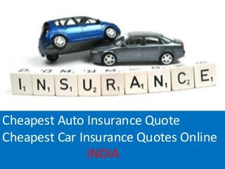 Cheapest Auto Insurance Quote
Cheapest Car Insurance Quotes Online
INDIA
 