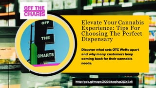 Elevate Your Cannabis
Experience: Tips For
Choosing The Perfect
Dispensary
Discover what sets OTC WeHoapart
and why many customers keep
coming back for their cannabis
needs.
http://goo.gl/maps/ZCDEdaq9up2jZx7z5
 