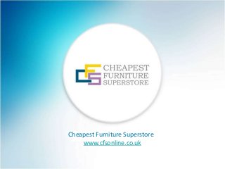 Cheapest Furniture Superstore
www.cfsonline.co.uk
 
