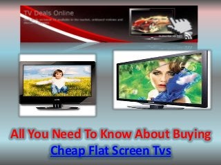 All You Need To Know About Buying
Cheap Flat Screen Tvs
 