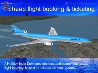 cheap flight booking & ticketing

A Holiday India Delhi provides best and economical cheap
flight booking & ticket in India as per your budget.

 