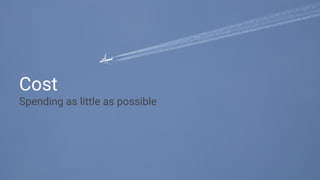 Cost
Spending as little as possible
 