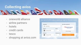 - oneworld alliance
- airline partners
- hotels
- credit cards
- tesco
- shopping at avios.com
Collecting avios
 