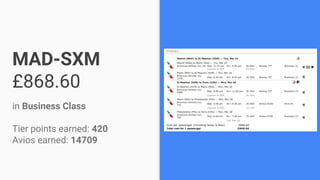 MAD-SXM
£868.60
in Business Class
Tier points earned: 420
Avios earned: 14709
 