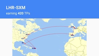 LHR-SXM
earning 420 TPs
 