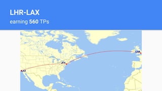 LHR-LAX
earning 560 TPs
 