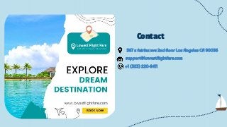 Contact
567 s fairfax ave 2nd floor Los Angeles CA 90036
support@lowestflightfare.com
+1 (323) 220-8411
 