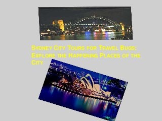 SYDNEY CITY TOURS FOR TRAVEL BUGS:
EXPLORE THE HAPPENING PLACES OF THE
CITY
 