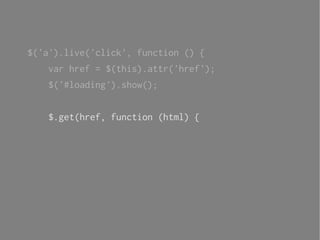 $('a').live('click', function () {
   var href = $(this).attr('href');
   $('#loading').show();


   $.get(href, function (html) {
 
