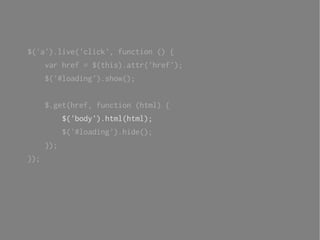 $('a').live('click', function () {
      var href = $(this).attr('href');
      $('#loading').show();


      $.get(href, function (html) {
            $('body').html(html);
            $('#loading').hide();
      });
});
 