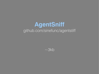AgentSniff
github.com/sinefunc/agentstiff



            ~3kb
 