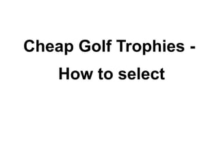 Cheap Golf Trophies - How to select 