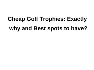 Cheap Golf Trophies: Exactly
why and Best spots to have?
 