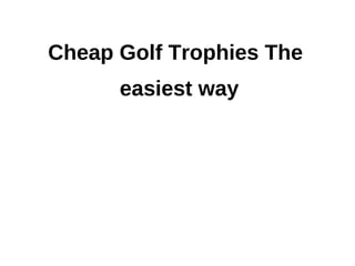 Cheap Golf Trophies The
      easiest way
 