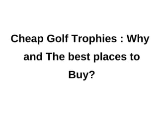 Cheap Golf Trophies : Why and The best places to Buy? 
