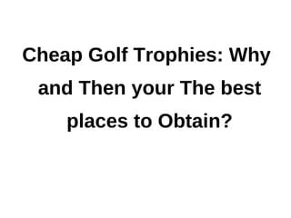 Cheap Golf Trophies: Why
 and Then your The best
    places to Obtain?
 