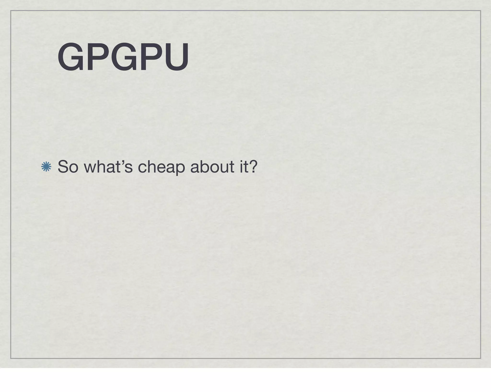 GPGPU!

So what’s cheap about it?
 