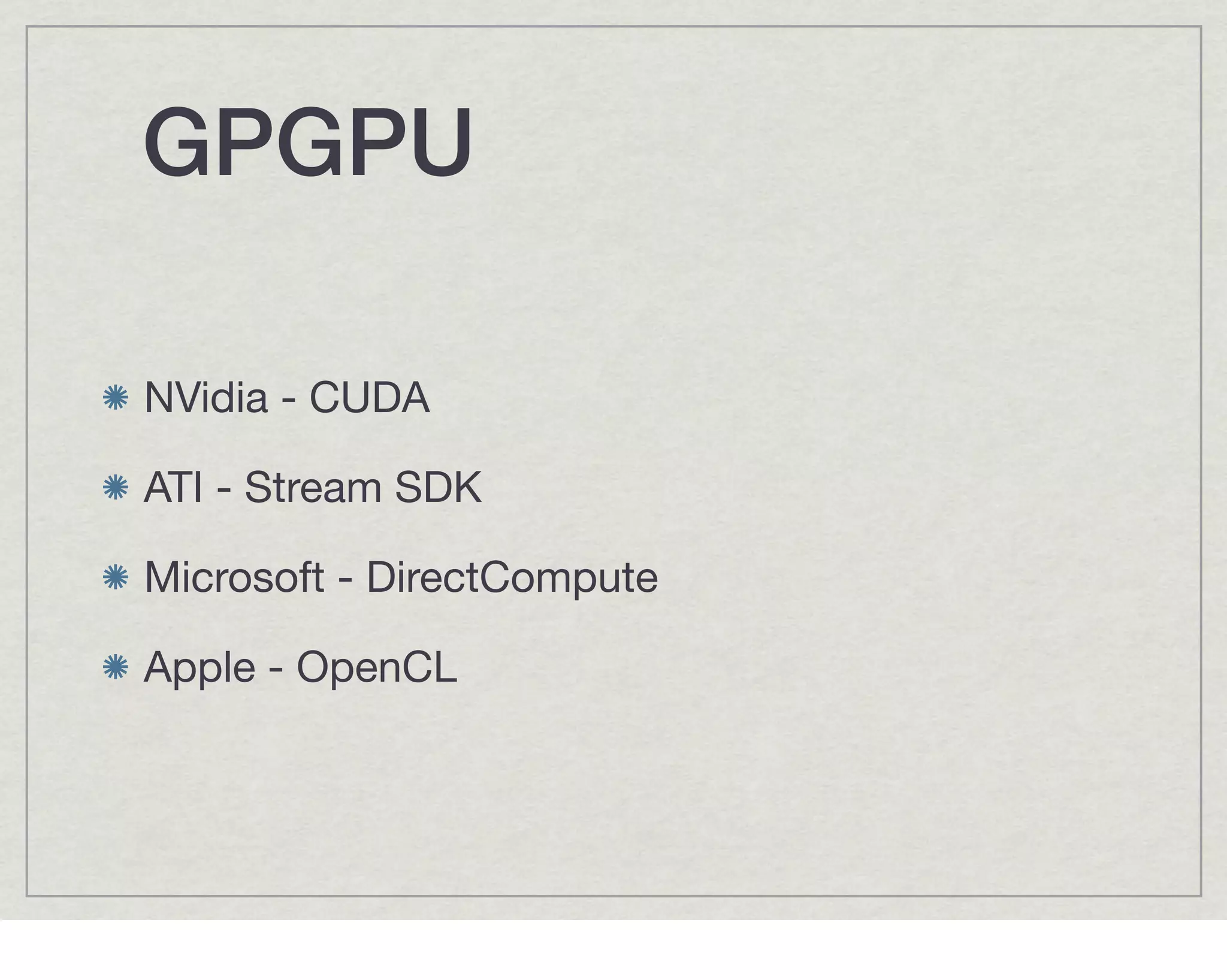 GPGPU

NVidia - CUDA

ATI - Stream SDK

Microsoft - DirectCompute

Apple - OpenCL
 