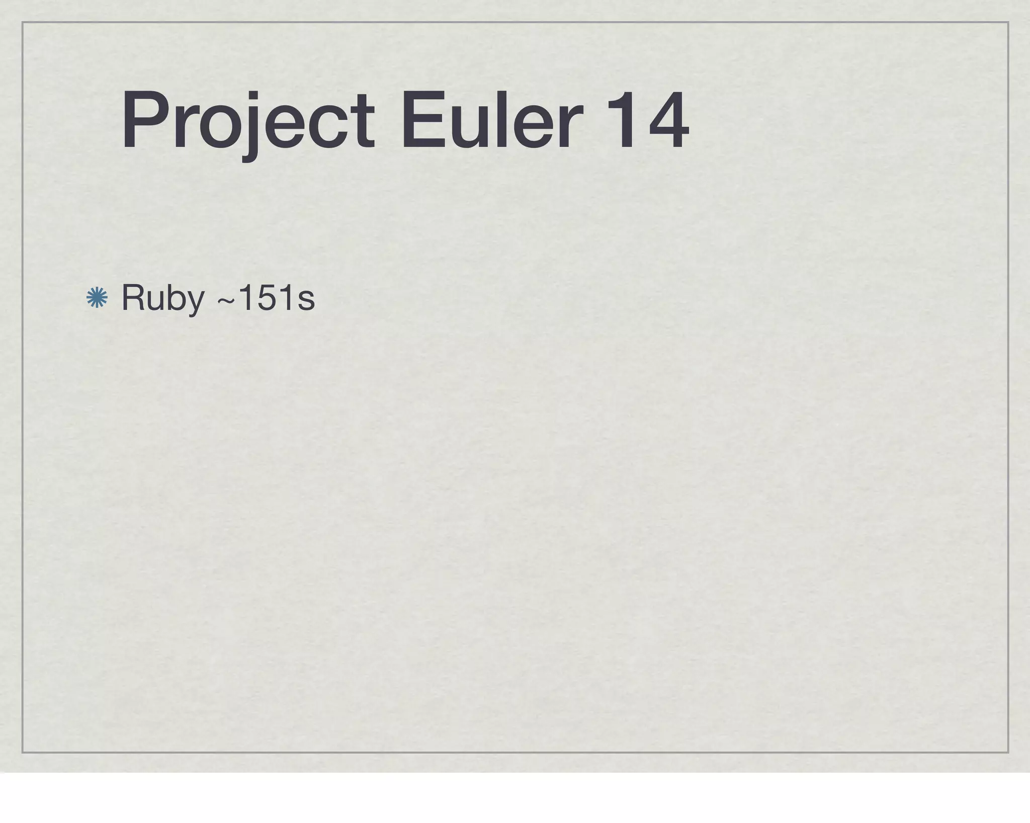 Project Euler 14

Ruby ~151s
 