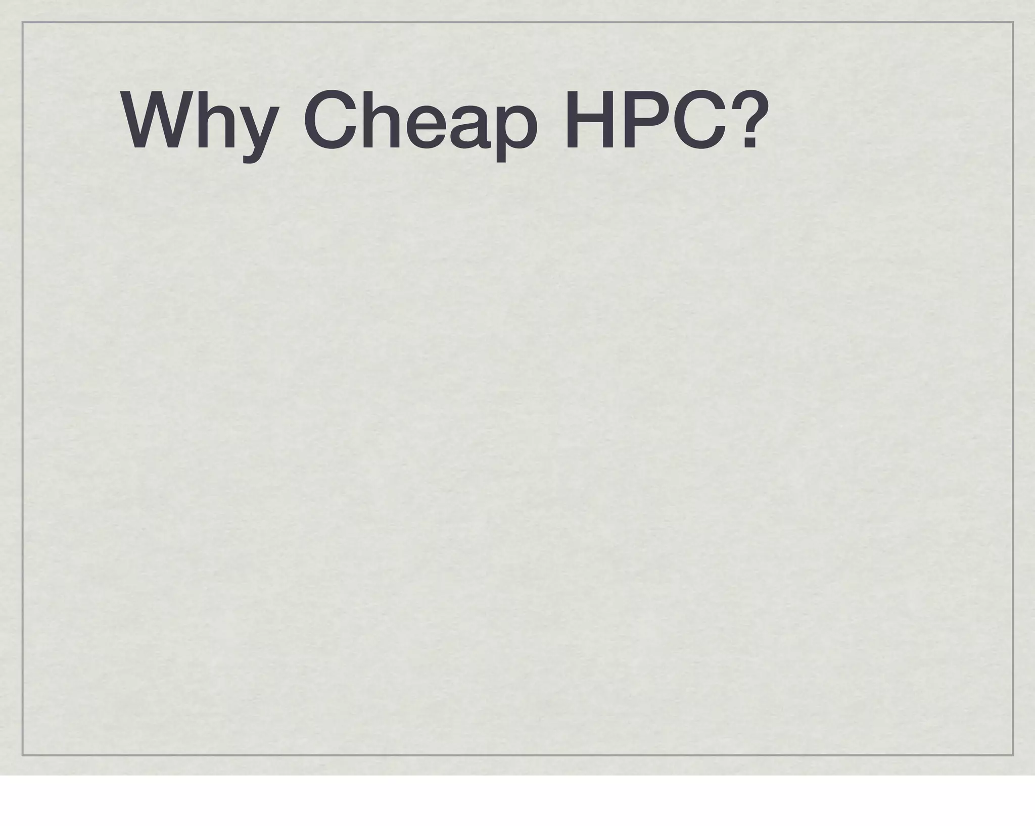 Why Cheap HPC?
 