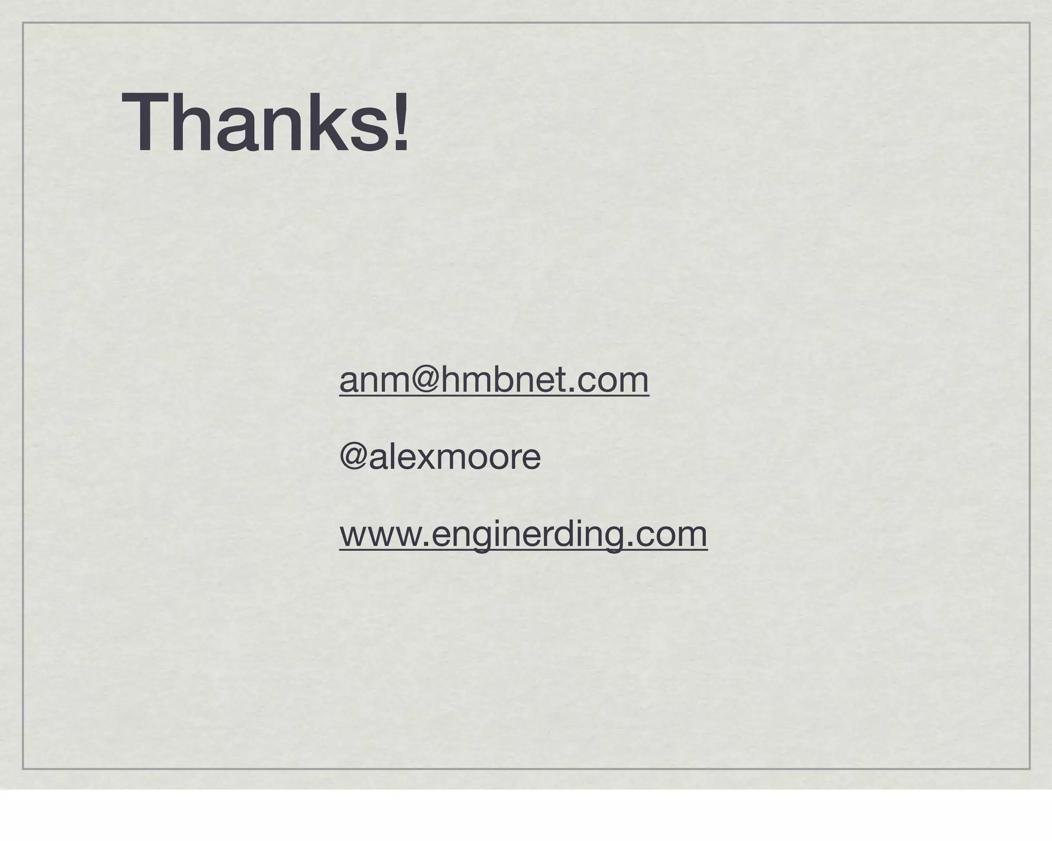 Thanks!


     anm@hmbnet.com

     @alexmoore

     www.enginerding.com
 