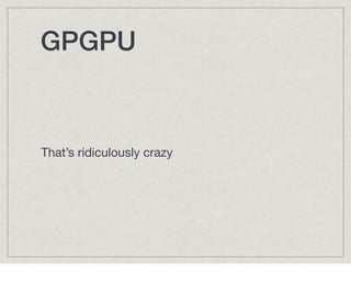 GPGPU!


That’s ridiculously crazy
 